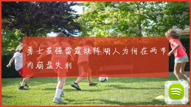 勇士虽强雷霆缺阵湖人为何在两节内崩盘失利