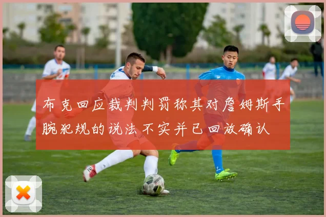 布克回应裁判判罚称其对詹姆斯手腕犯规的说法不实并已回放确认