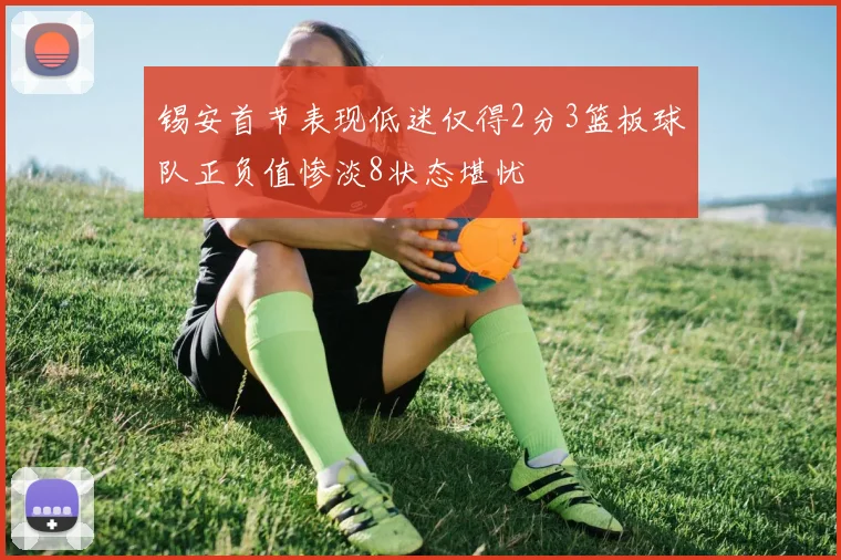 锡安首节表现低迷仅得2分3篮板球队正负值惨淡8状态堪忧